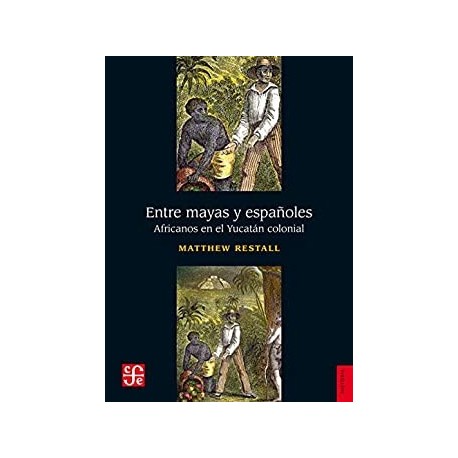 Entre mayas y españoles. Africanos en el Yucatán colonial (Historia)   Matthew Restall