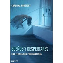 Sueños y despertares: Una elucidación psicoanalítica   Carolina Koretzky