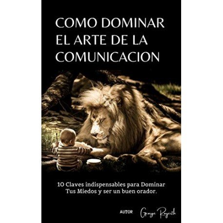 COMO DOMINAR EL ARTE DE LA COMUNICACIÓN  George Royerth