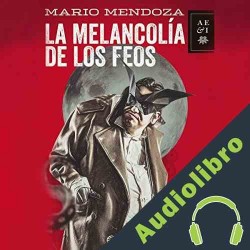 Audiolibro La melancolía de los feos Mario Mendoza