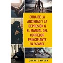Cura de la ansiedad y la depresión & El Manual del Corredor Principiante En Español  Charlie Mason
