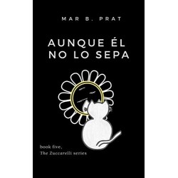 Aunque él no lo sepa (Los Zuccarelli nº 5)  Mar B. Prat